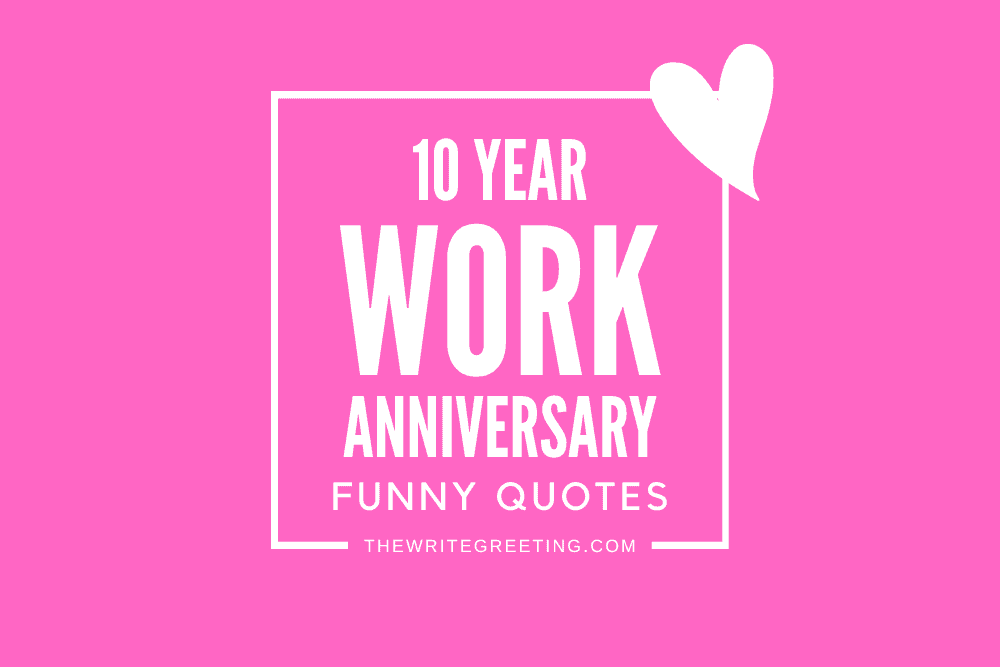 85 Funny Quotes to Help you Celebrate a 10 Year Work Anniversary - The  Write Greeting