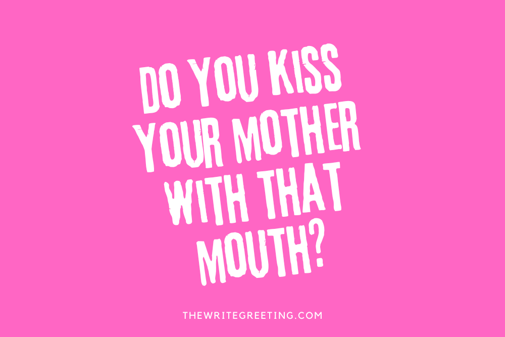 Do you kiss your mother with that mouth in pink
